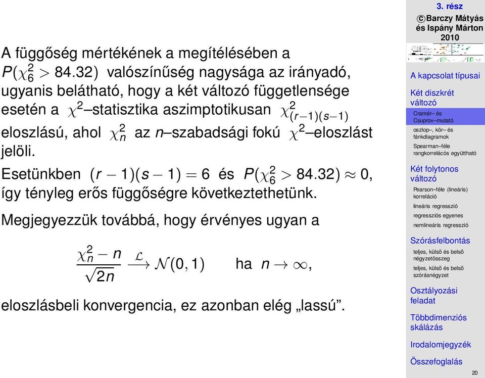 aszimptotikusan χ 2 (r 1)(s 1) eloszlású, ahol χ 2 n az n szabadsági fokú χ 2 eloszlást jelöli.