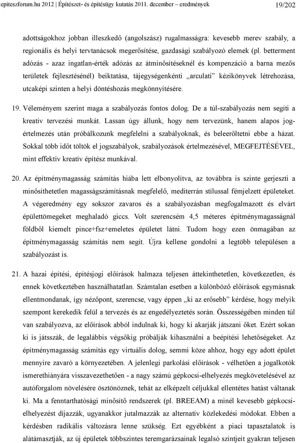 betterment adózás - azaz ingatlan-érték adózás az átminősítéseknél és kompenzáció a barna mezős területek fejlesztésénél) beiktatása, tájegységenkénti arculati kézikönyvek létrehozása, utcaképi