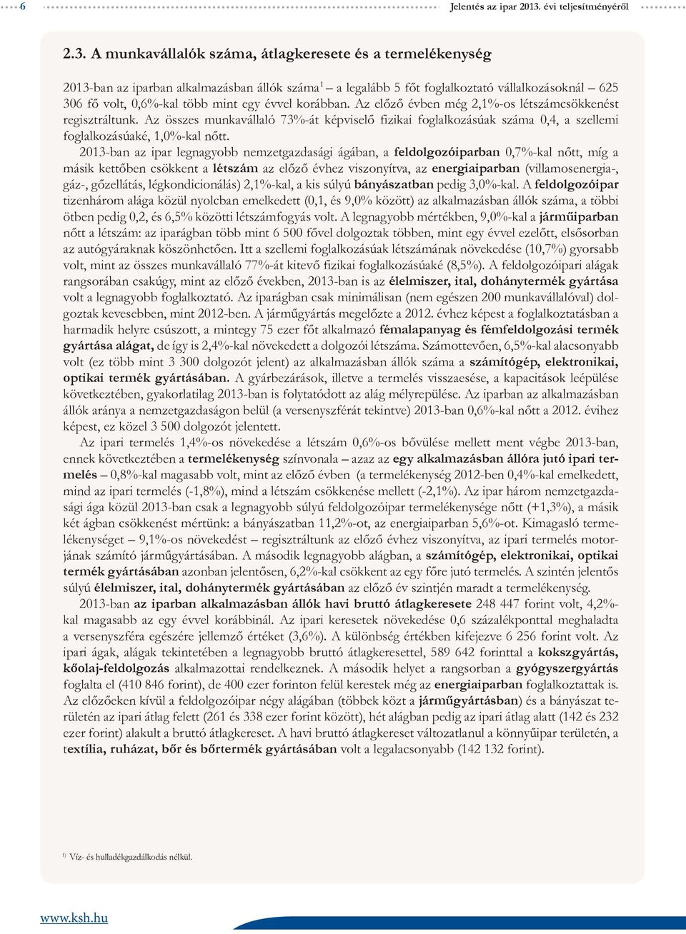 A munkavállalók száma, átlagkeresete és a termelékenység 2013-ban az iparban alkalmazásban állók száma 1 a legalább 5 főt foglalkoztató vállalkozásoknál 625 306 fő volt, 0,6%-kal több mint egy évvel