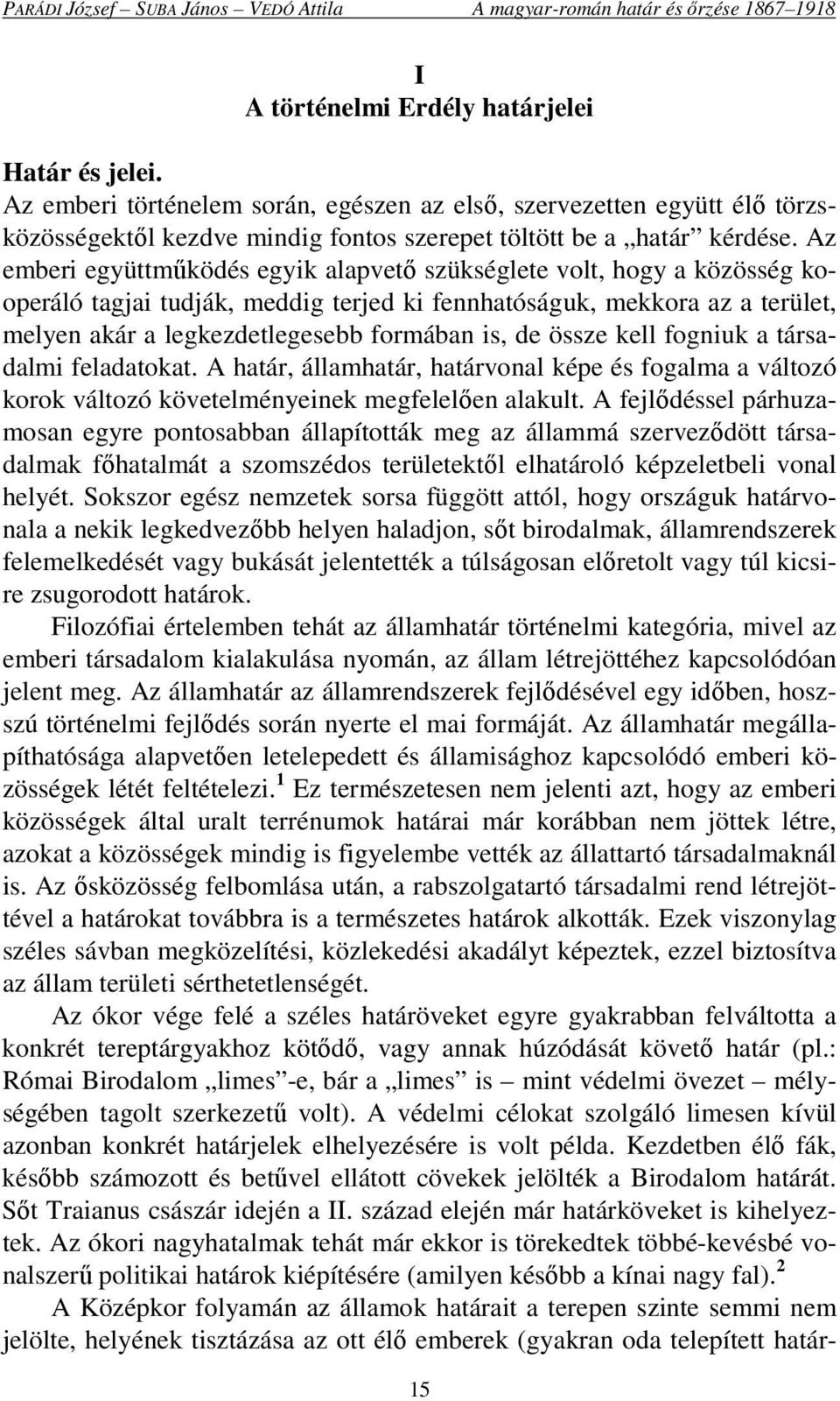 össze kell fogniuk a társadalmi feladatokat. A határ, államhatár, határvonal képe és fogalma a változó korok változó követelményeinek megfelelően alakult.