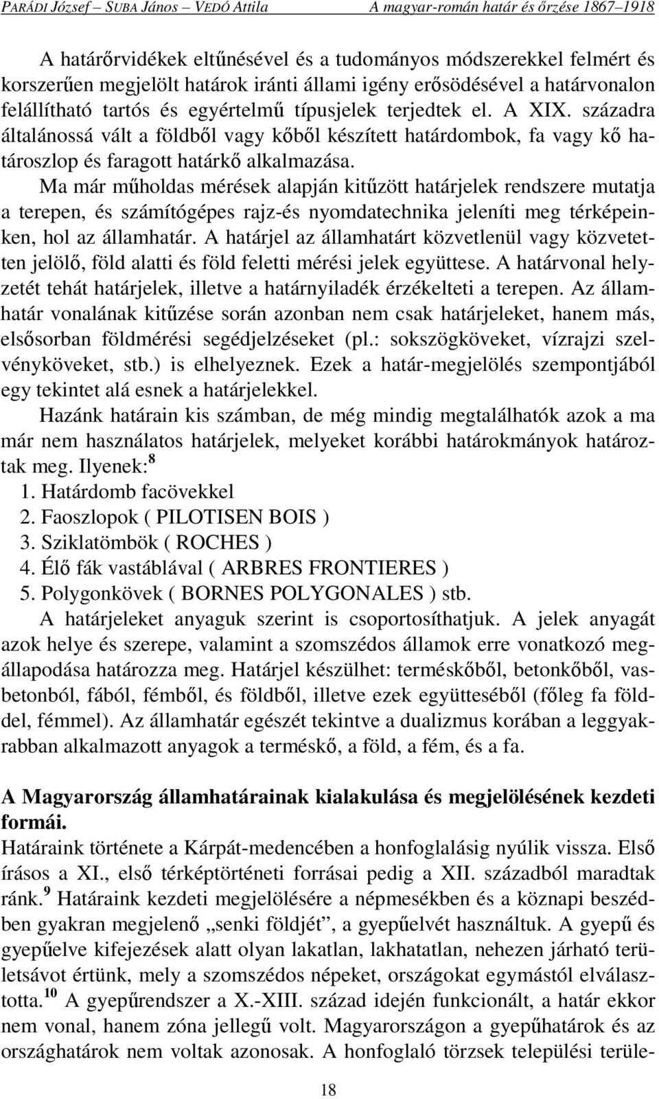 Ma már műholdas mérések alapján kitűzött határjelek rendszere mutatja a terepen, és számítógépes rajz-és nyomdatechnika jeleníti meg térképeinken, hol az államhatár.