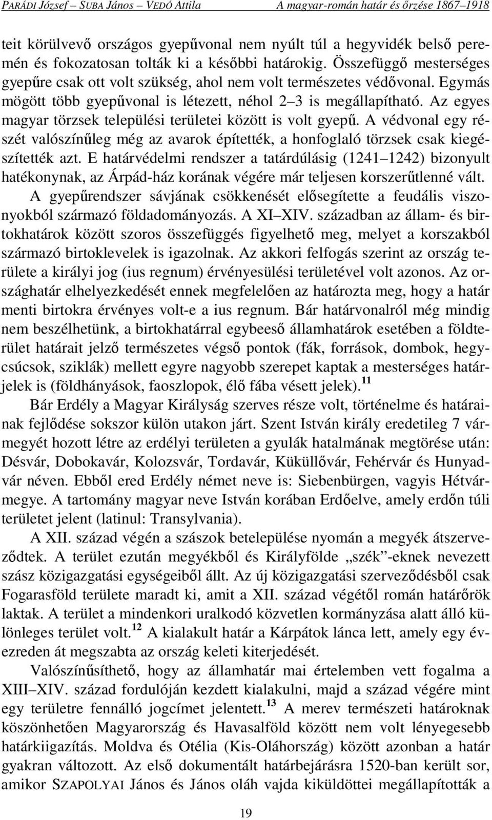 Az egyes magyar törzsek települési területei között is volt gyepű. A védvonal egy részét valószínűleg még az avarok építették, a honfoglaló törzsek csak kiegészítették azt.