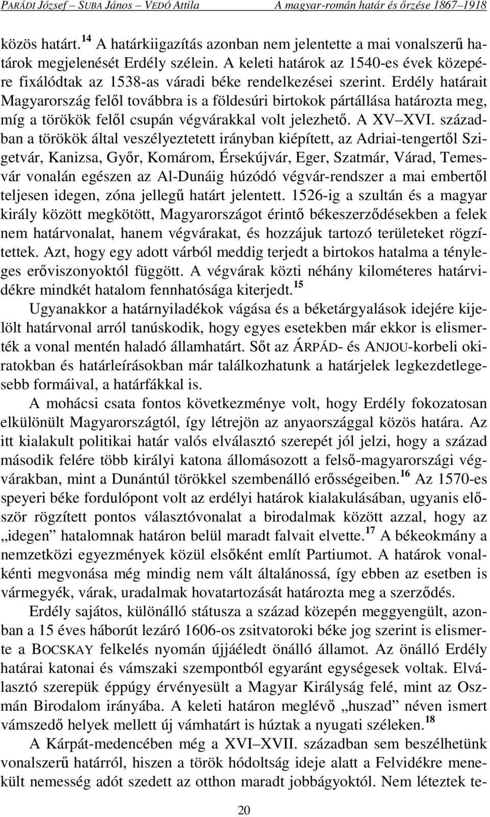 Erdély határait Magyarország felől továbbra is a földesúri birtokok pártállása határozta meg, míg a törökök felől csupán végvárakkal volt jelezhető. A XV XVI.