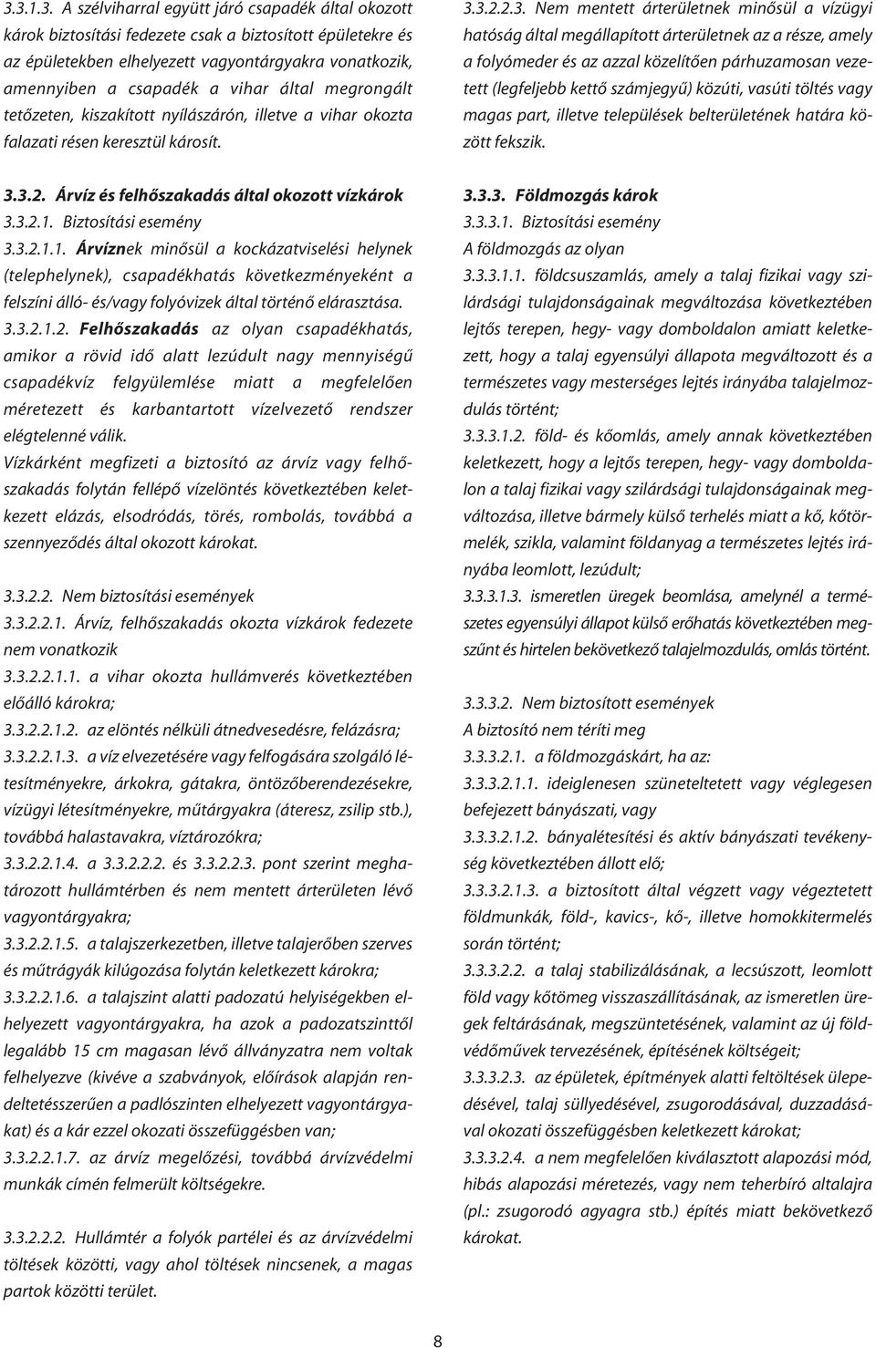 3.2.2.3. Nem mentett árterületnek minôsül a vízügyi hatóság által megállapított árterületnek az a része, amely a folyómeder és az azzal közelítôen párhuzamosan vezetett (legfeljebb kettô számjegyû)