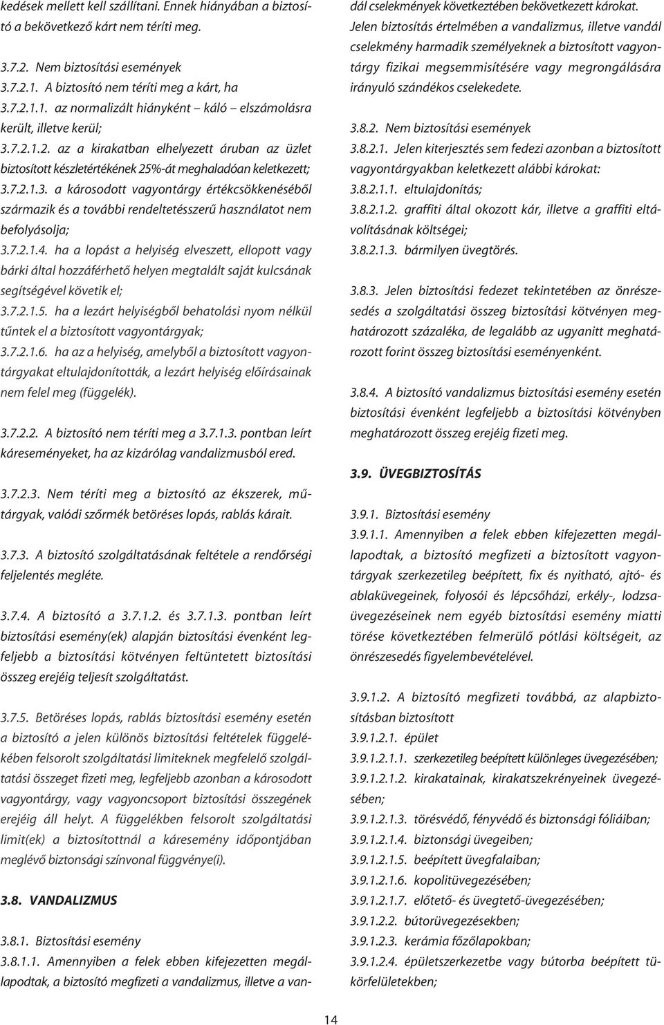 7.2.1.3. a károsodott vagyontárgy értékcsökkenésébôl származik és a további rendeltetésszerû használatot nem befolyásolja; 3.7.2.1.4.