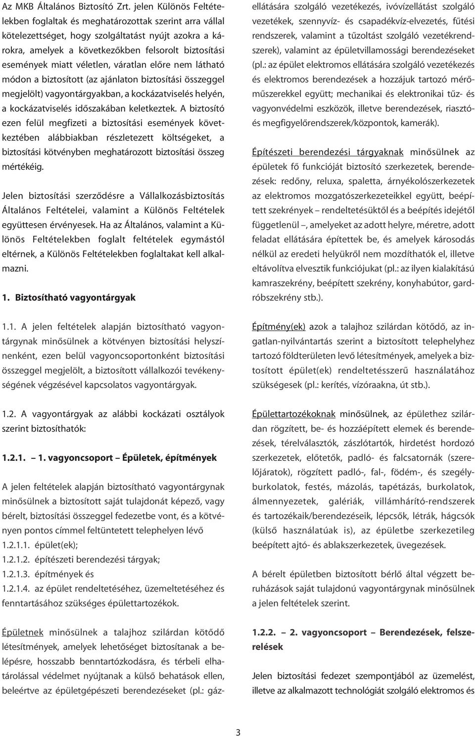 véletlen, váratlan elôre nem látható módon a biztosított (az ajánlaton biztosítási összeggel megjelölt) vagyontárgyakban, a kockázatviselés helyén, a kockázatviselés idôszakában keletkeztek.