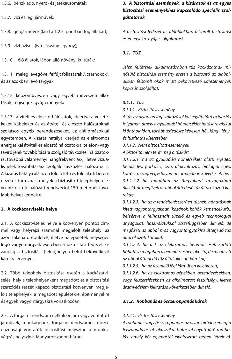 meleg levegôvel felfújt fóliasátrak / csarnokok, és az azokban lévô tárgyak; 1.3.12. képzômûvészeti vagy egyéb mûvészeti alkotások, régiségek, gyûjtemények; 1.3.13.