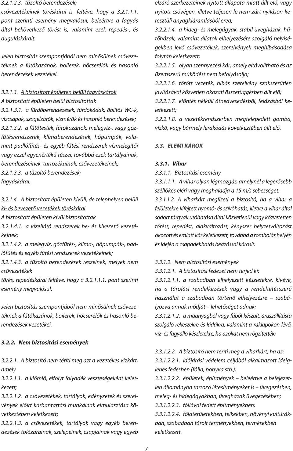 2.1.3. A biztosított épületen belüli fagyáskárok A biztosított épületen belül biztosítottak 3.2.1.3.1. a fürdôberendezések, fürdôkádak, öblítôs WC-k, vízcsapok, szagelzárók, vízmérôk és hasonló berendezések; 3.