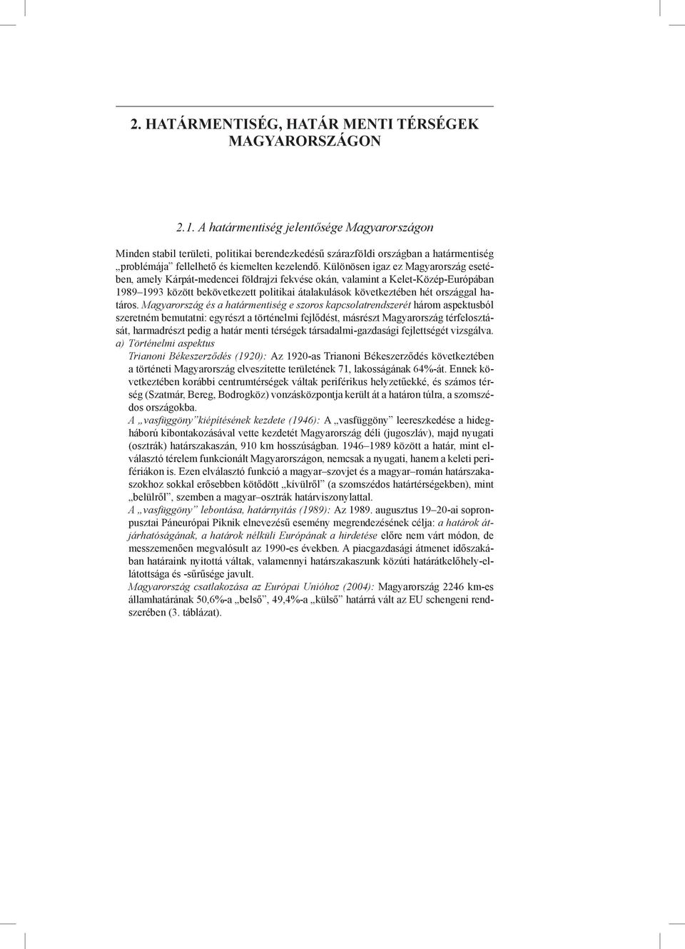 Különösen igaz ez Magyarország esetében, amely Kárpát-medencei földrajzi fekvése okán, valamint a Kelet-Közép-Európában 1989 1993 között bekövetkezett politikai átalakulások következtében hét