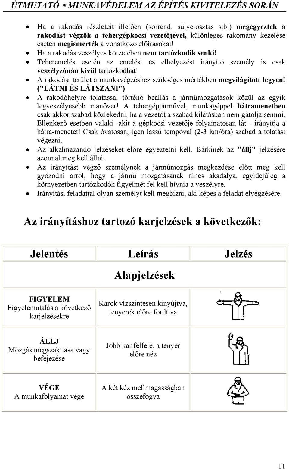 A rakodási terület a munkavégzéshez szükséges mértékben megvilágított legyen! ("LÁTNI ÉS LÁTSZANI") A rakodóhelyre tolatással történő beállás a járműmozgatások közül az egyik legveszélyesebb manőver!