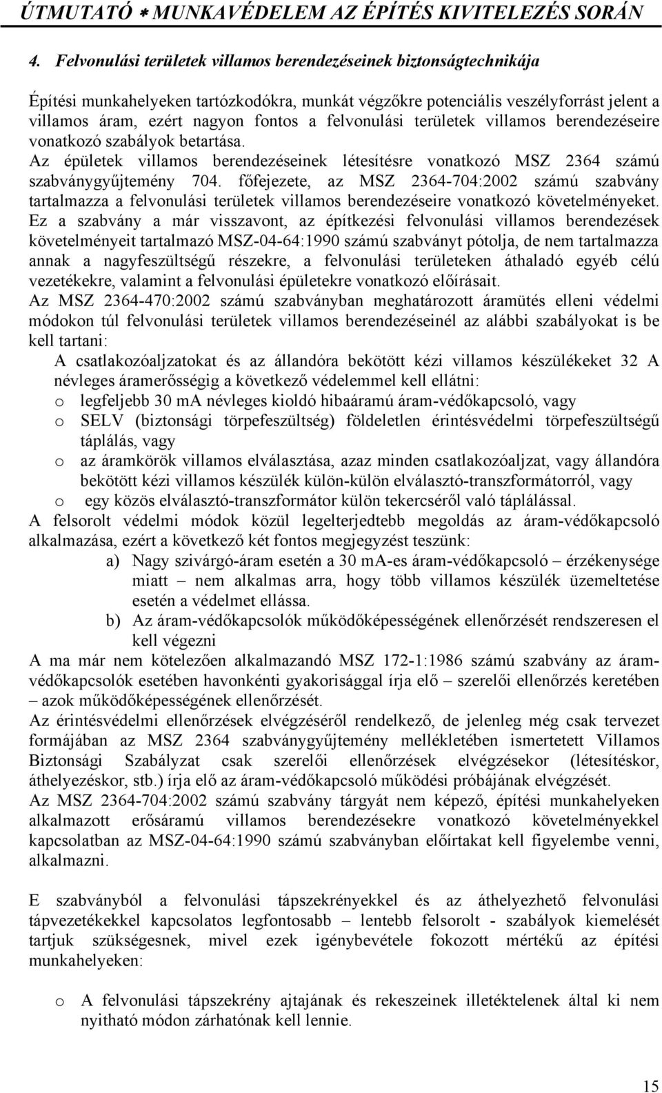 főfejezete, az MSZ 2364-704:2002 számú szabvány tartalmazza a felvonulási területek villamos berendezéseire vonatkozó követelményeket.