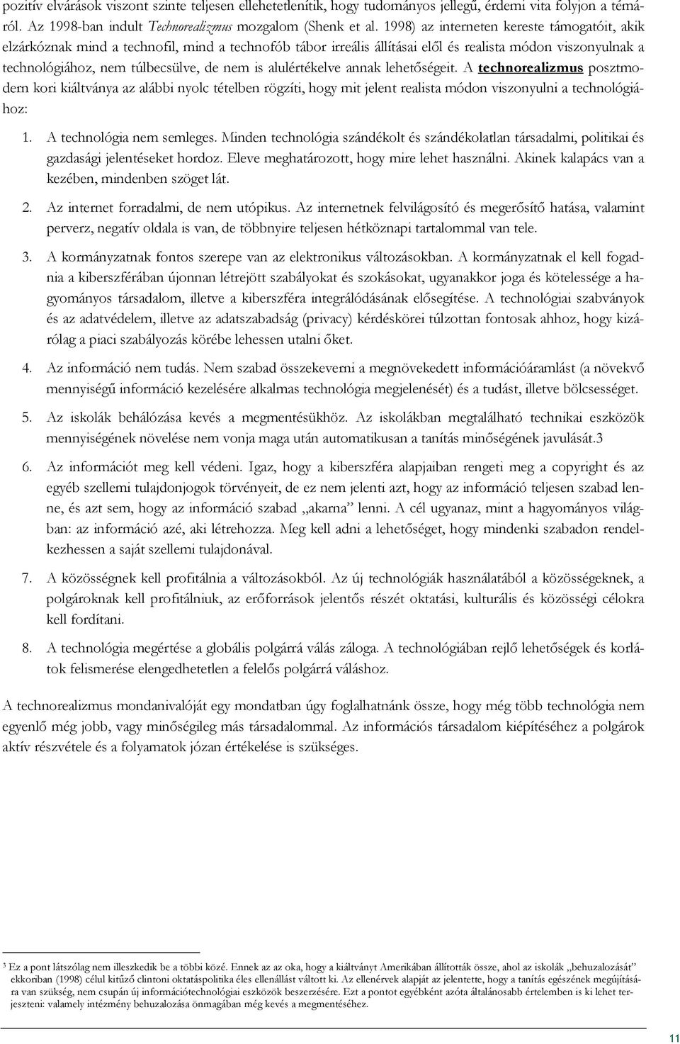 alulértékelve annak lehetıségeit. A technorealizmus posztmodern kori kiáltványa az alábbi nyolc tételben rögzíti, hogy mit jelent realista módon viszonyulni a technológiához: 1.