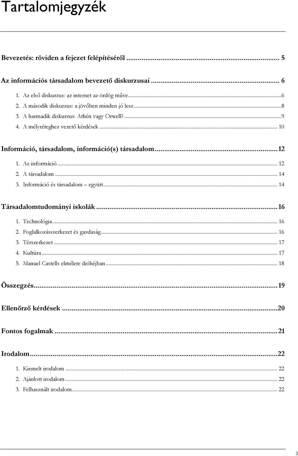 Az információ... 12 2. A társadalom... 14 3. Információ és társadalom együtt... 14 Társadalomtudományi iskolák...16 1. Technológia... 16 2. Foglalkozásszerkezet és gazdaság... 16 3. Térszerkezet.