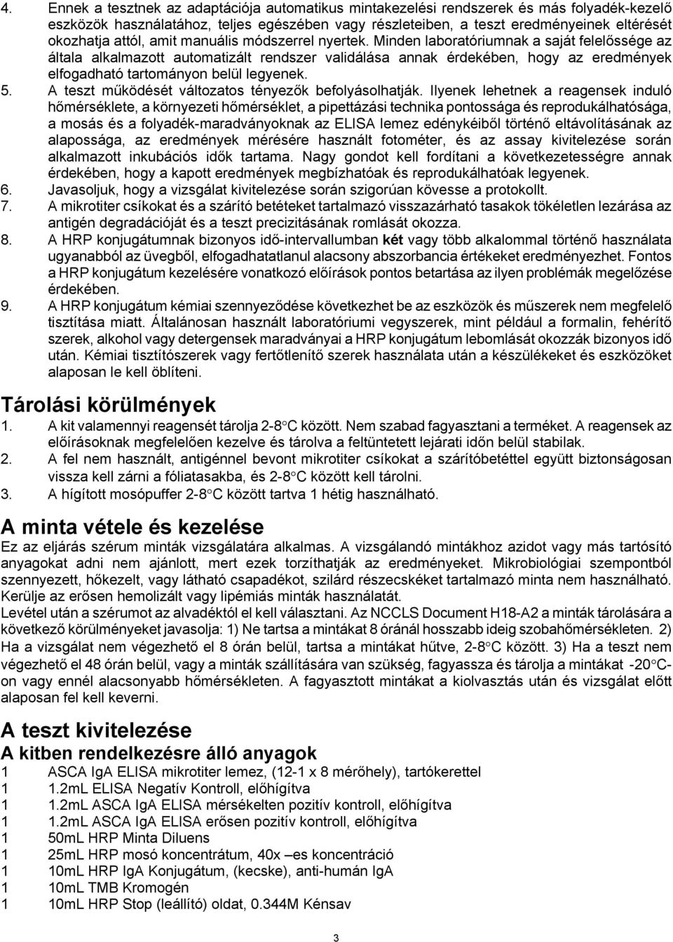 Minden laboratóriumnak a saját felelőssége az általa alkalmazott automatizált rendszer validálása annak érdekében, hogy az eredmények elfogadható tartományon belül legyenek. 5.