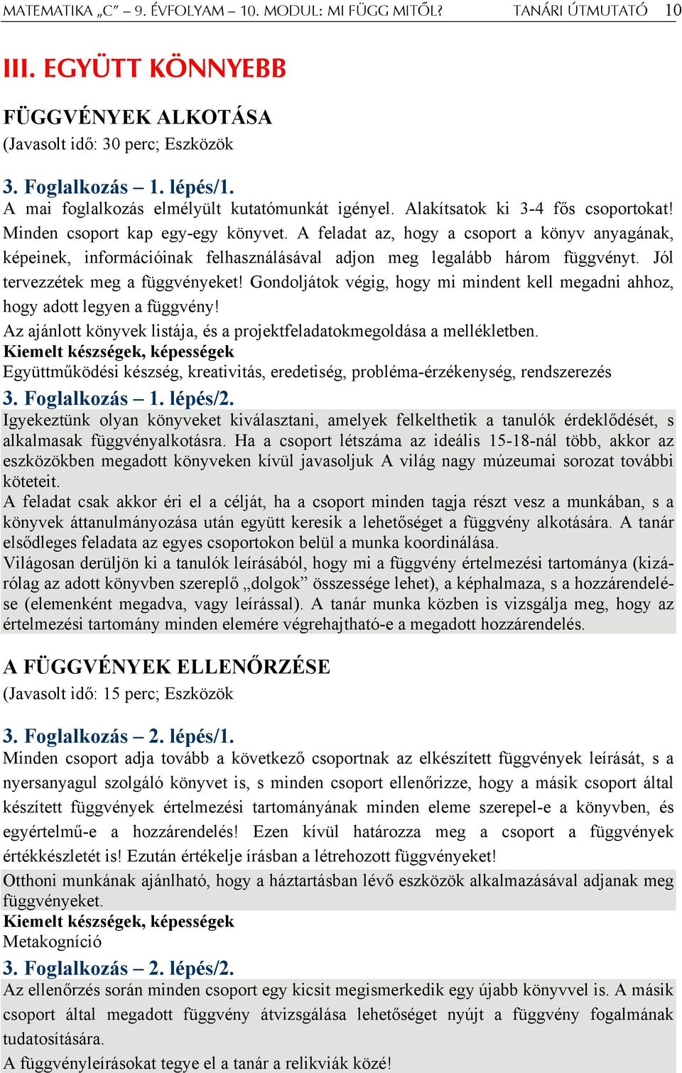 A feladat az, hogy a csoport a könyv anyagának, képeinek, információinak felhasználásával adjon meg legalább három függvényt. Jól tervezzétek meg a függvényeket!