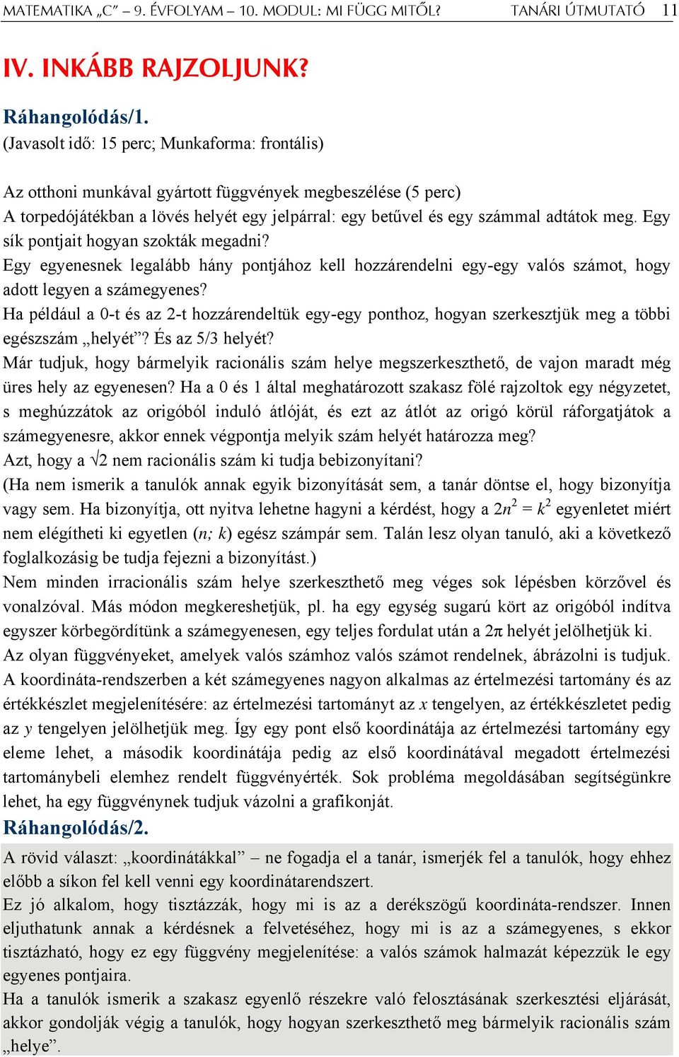 Egy sík pontjait hogyan szokták megadni? Egy egyenesnek legalább hány pontjához kell hozzárendelni egy-egy valós számot, hogy adott legyen a számegyenes?