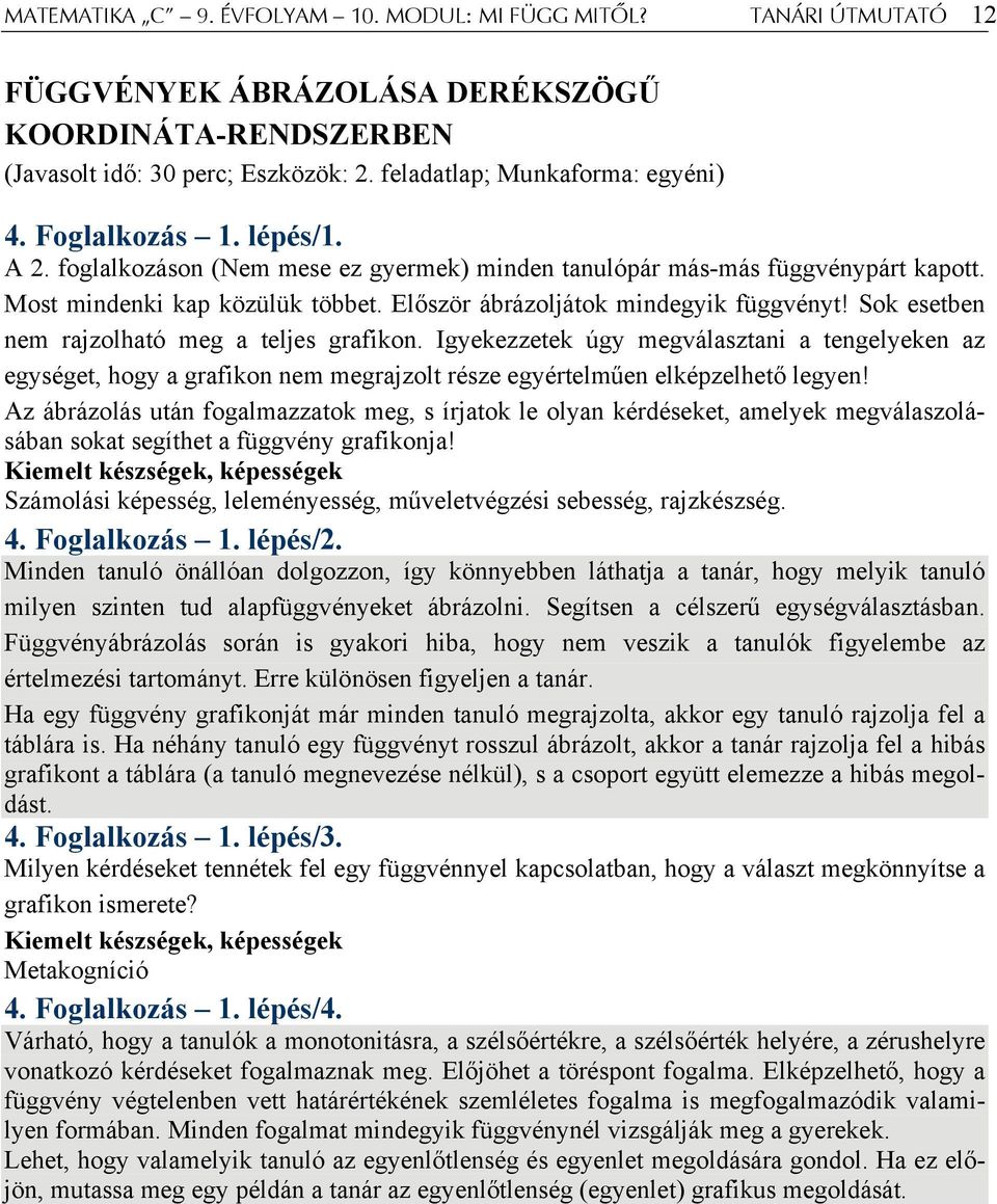 Sok esetben nem rajzolható meg a teljes grafikon. Igyekezzetek úgy megválasztani a tengelyeken az egységet, hogy a grafikon nem megrajzolt része egyértelműen elképzelhető legyen!