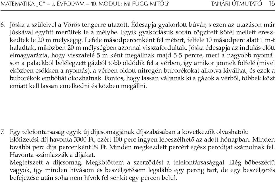 Lefele másodpercenként fél métert, felfele 10 másodperc alatt 1 m-t haladtak, miközben 20 m mélységben azonnal visszafordultak.