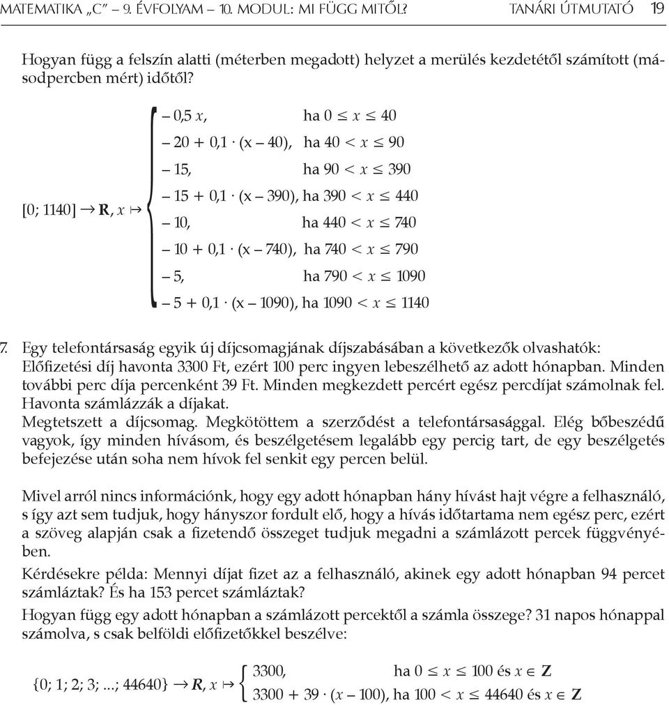 1090), ha 1090 < x 1140 7. Egy telefontársaság egyik új díjcsomagjának díjszabásában a következők olvashatók: Előfizetési díj havonta 3300 Ft, ezért 100 perc ingyen lebeszélhető az adott hónapban.