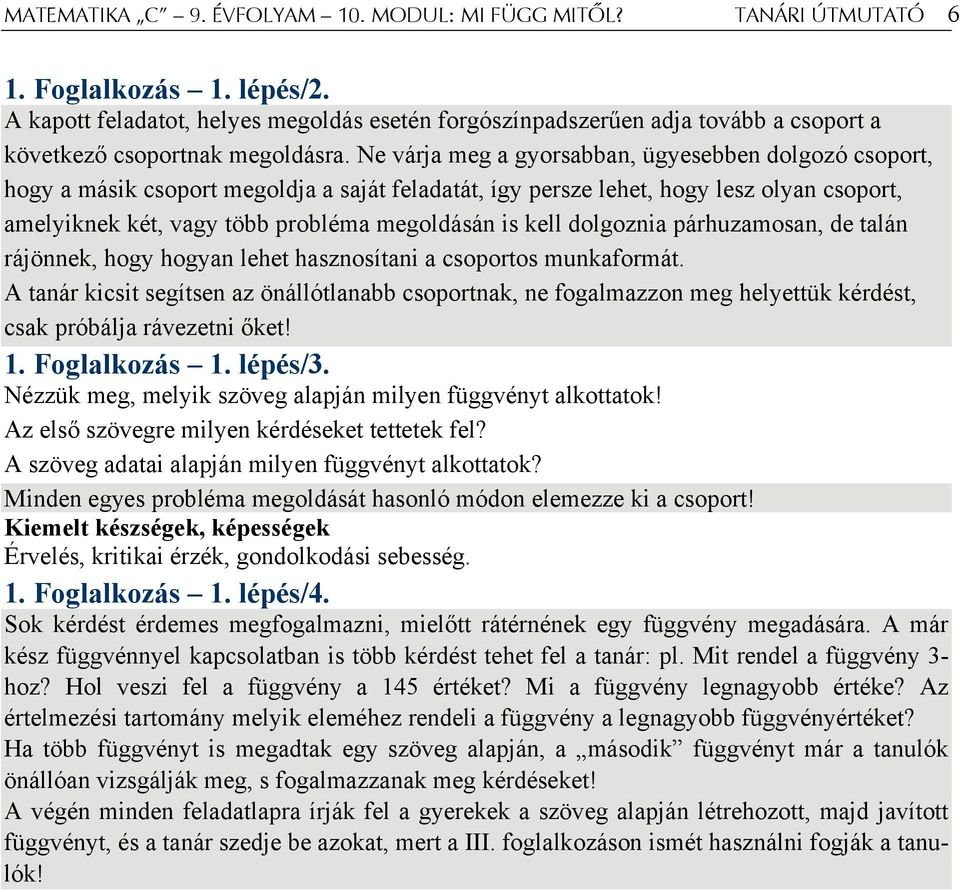 Ne várja meg a gyorsabban, ügyesebben dolgozó csoport, hogy a másik csoport megoldja a saját feladatát, így persze lehet, hogy lesz olyan csoport, amelyiknek két, vagy több probléma megoldásán is