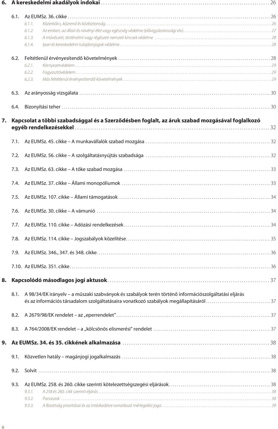 ..29 6.2.2. Fogyasztóvédelem...29 6.2.3. Más feltétlenül érvényesítendő követelmények...29 6.3. Az arányosság vizsgálata...30 6.4. Bizonyítási teher...30 7.