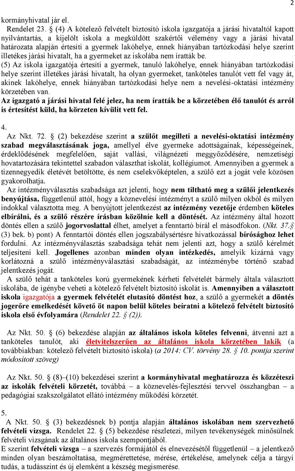 gyermek lakóhelye, ennek hiányában tartózkodási helye szerint illetékes járási hivatalt, ha a gyermeket az iskolába nem íratták be.