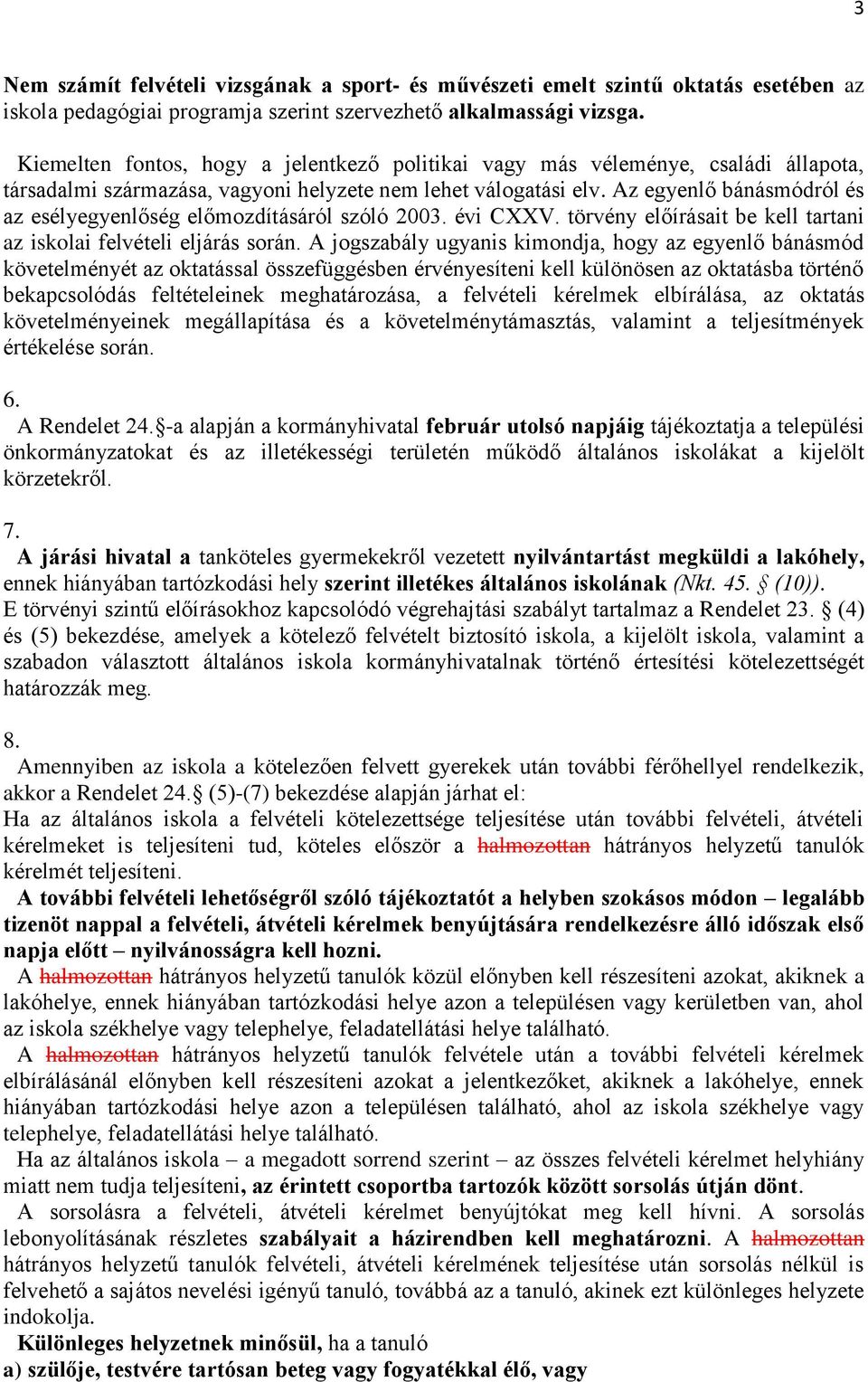 Az egyenlő bánásmódról és az esélyegyenlőség előmozdításáról szóló 2003. évi CXXV. törvény előírásait be kell tartani az iskolai felvételi eljárás során.