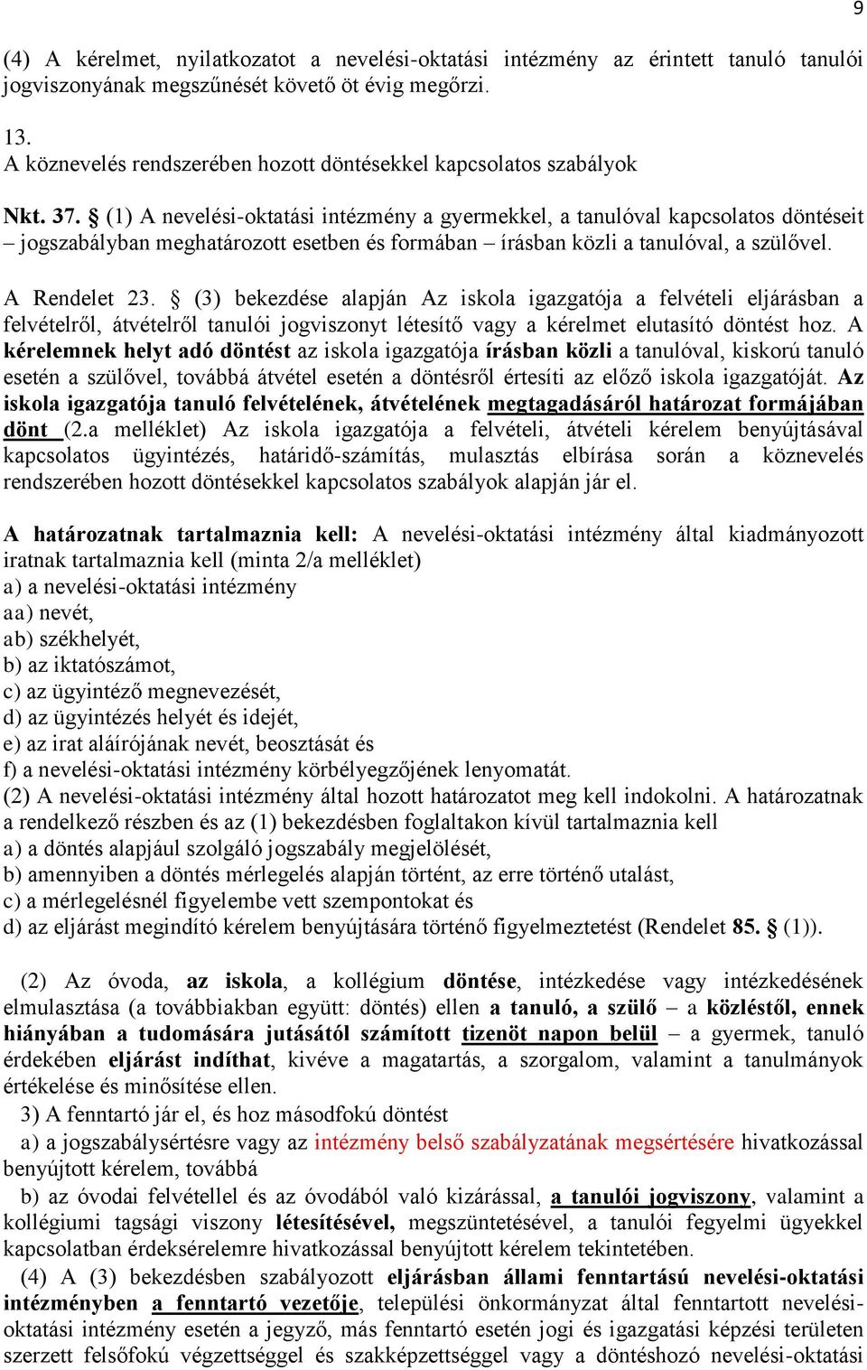 (1) A nevelési-oktatási intézmény a gyermekkel, a tanulóval kapcsolatos döntéseit jogszabályban meghatározott esetben és formában írásban közli a tanulóval, a szülővel. A Rendelet 23.