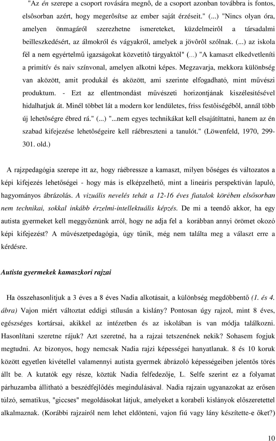 ..) az iskola fél a nem egyértelmű igazságokat közvetítô tárgyaktól" (...) "A kamaszt elkedvetleníti a primitív és naiv színvonal, amelyen alkotni képes.