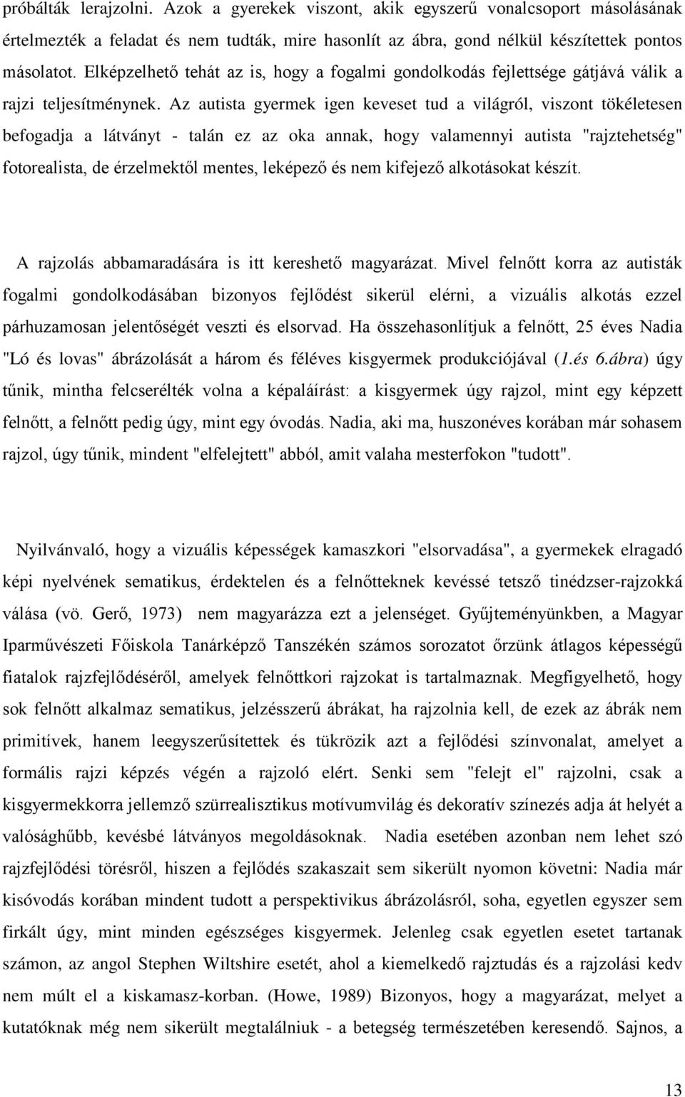 Az autista gyermek igen keveset tud a világról, viszont tökéletesen befogadja a látványt - talán ez az oka annak, hogy valamennyi autista "rajztehetség" fotorealista, de érzelmektől mentes, leképező