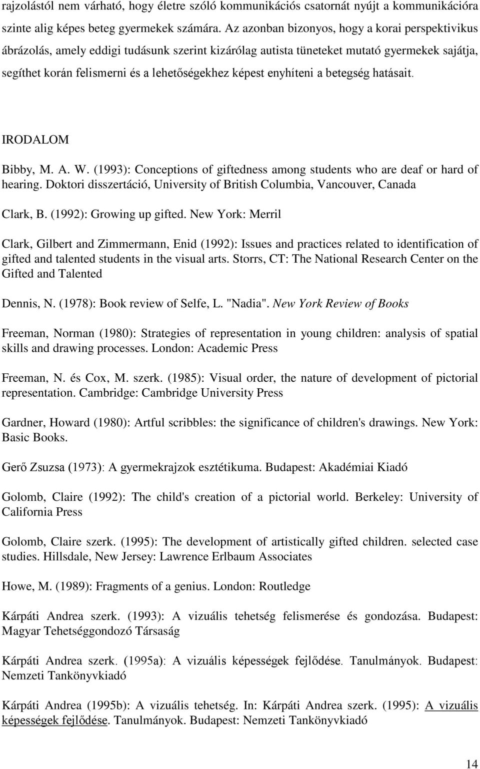 enyhíteni a betegség hatásait. IRODALOM Bibby, M. A. W. (1993): Conceptions of giftedness among students who are deaf or hard of hearing.