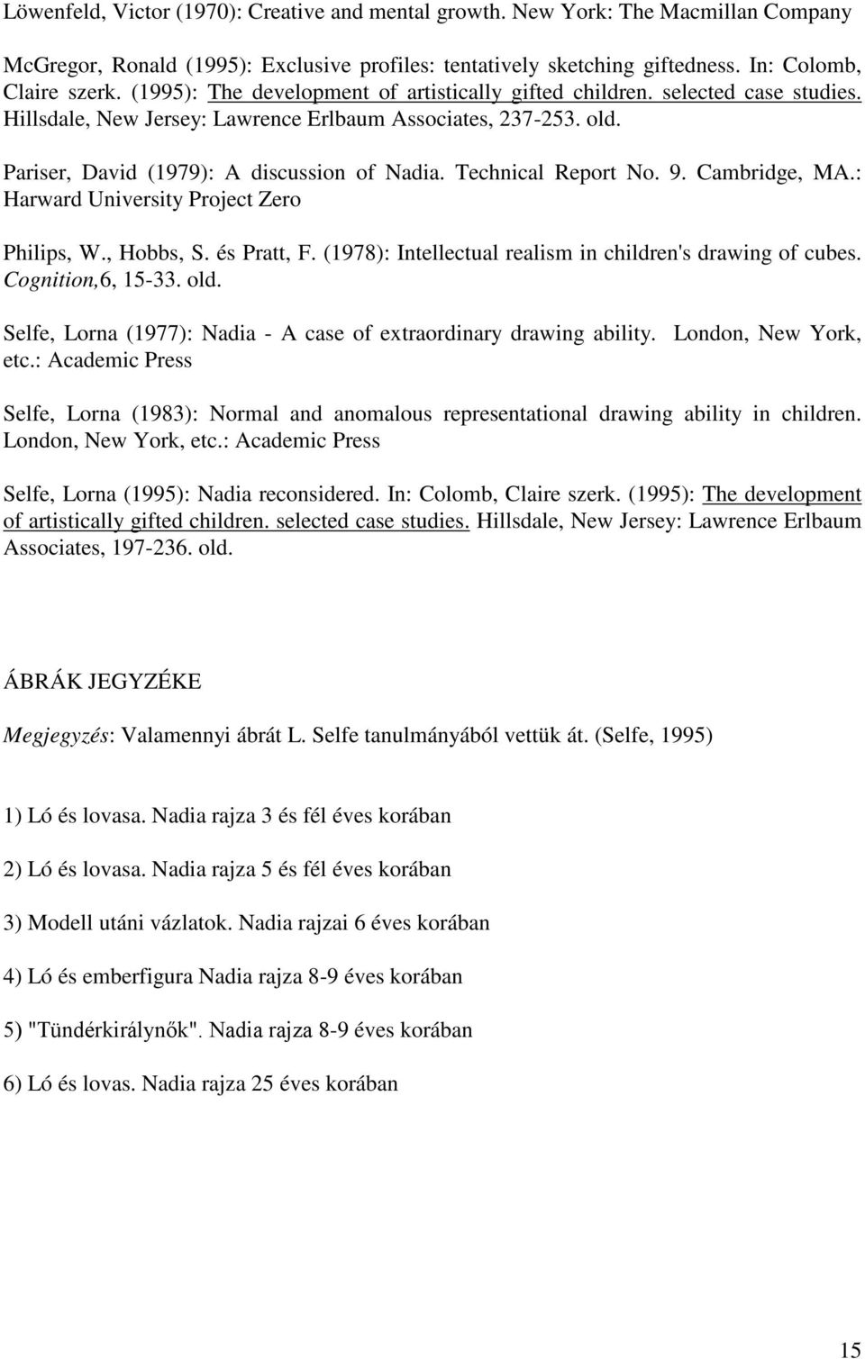 Technical Report No. 9. Cambridge, MA.: Harward University Project Zero Philips, W., Hobbs, S. és Pratt, F. (1978): Intellectual realism in children's drawing of cubes. Cognition,6, 15-33. old.