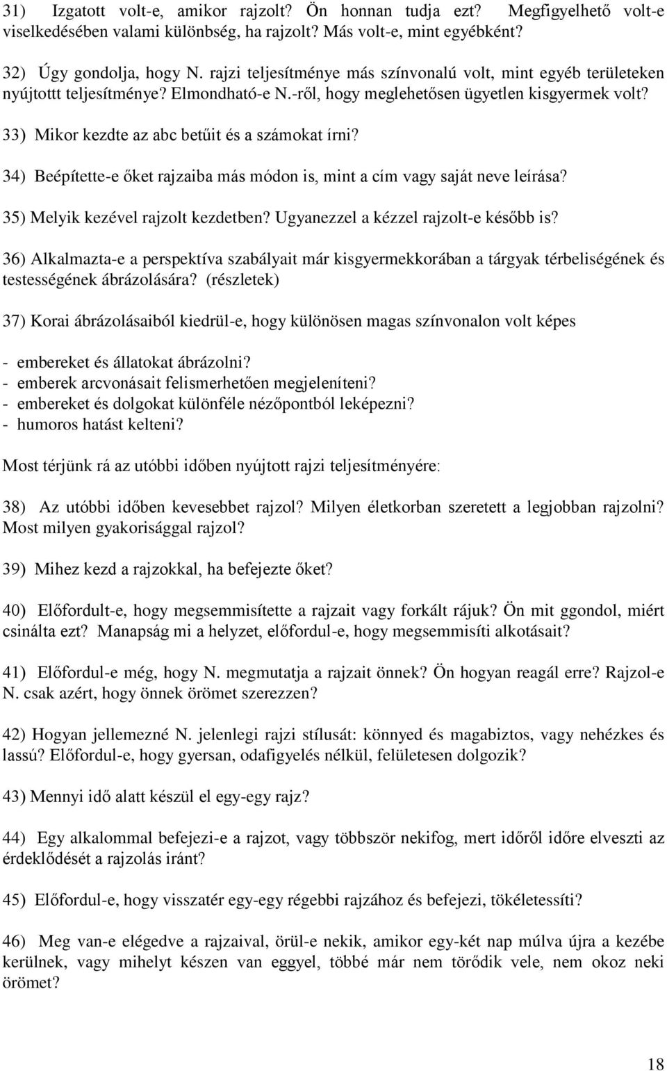 33) Mikor kezdte az abc betűit és a számokat írni? 34) Beépítette-e őket rajzaiba más módon is, mint a cím vagy saját neve leírása? 35) Melyik kezével rajzolt kezdetben?