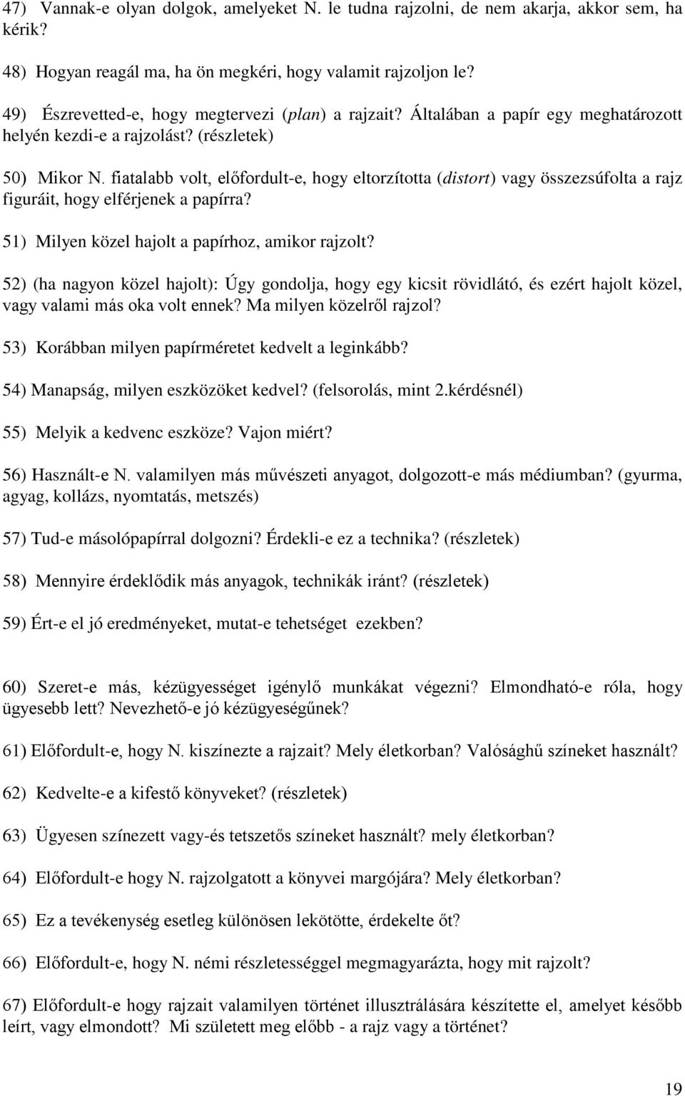 fiatalabb volt, előfordult-e, hogy eltorzította (distort) vagy összezsúfolta a rajz figuráit, hogy elférjenek a papírra? 51) Milyen közel hajolt a papírhoz, amikor rajzolt?