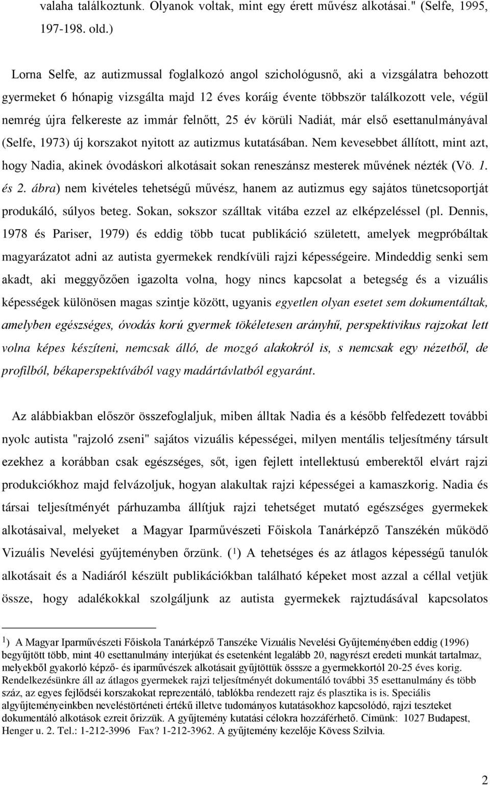 felkereste az immár felnőtt, 25 év körüli Nadiát, már első esettanulmányával (Selfe, 1973) új korszakot nyitott az autizmus kutatásában.