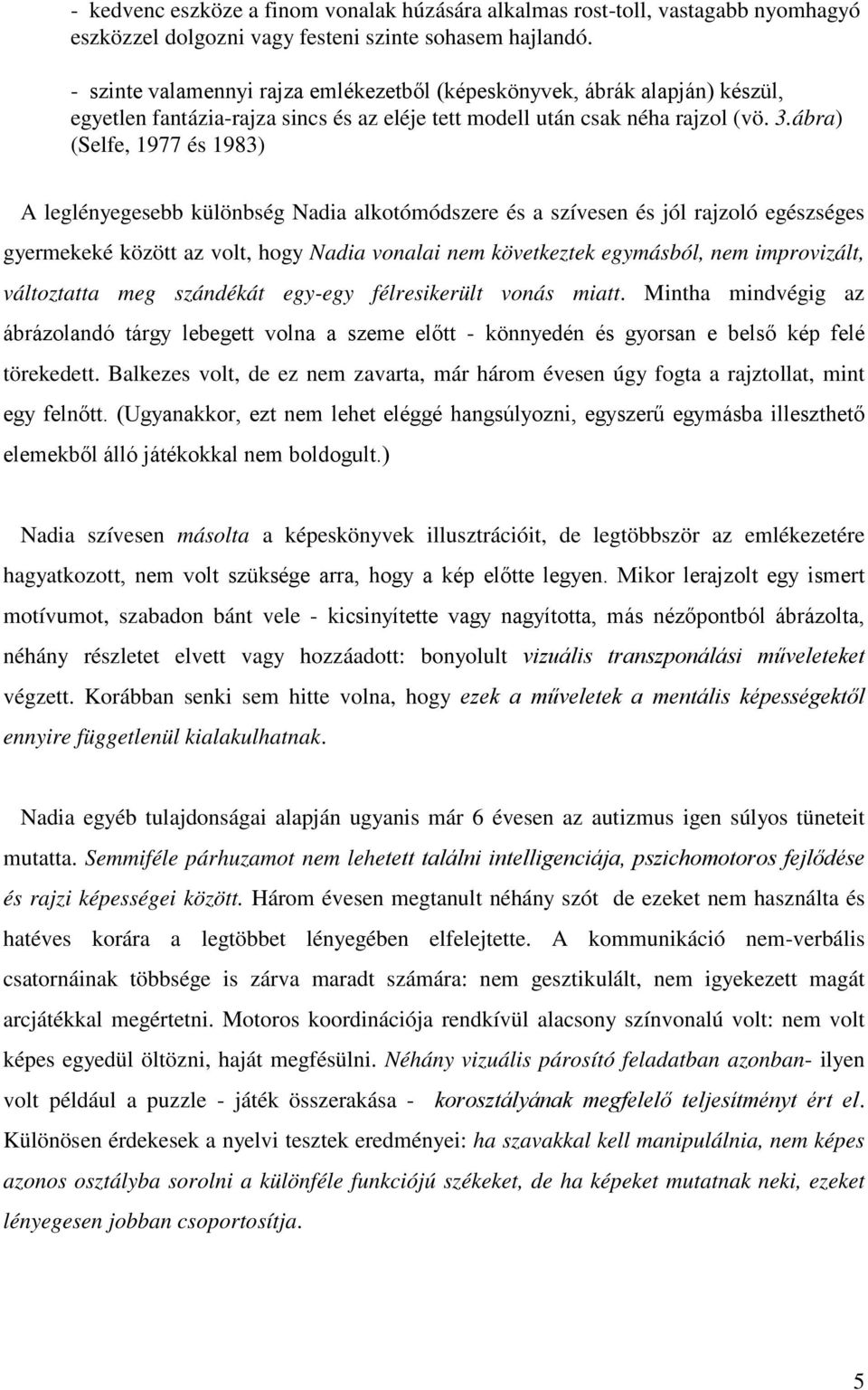 ábra) (Selfe, 1977 és 1983) A leglényegesebb különbség Nadia alkotómódszere és a szívesen és jól rajzoló egészséges gyermekeké között az volt, hogy Nadia vonalai nem következtek egymásból, nem