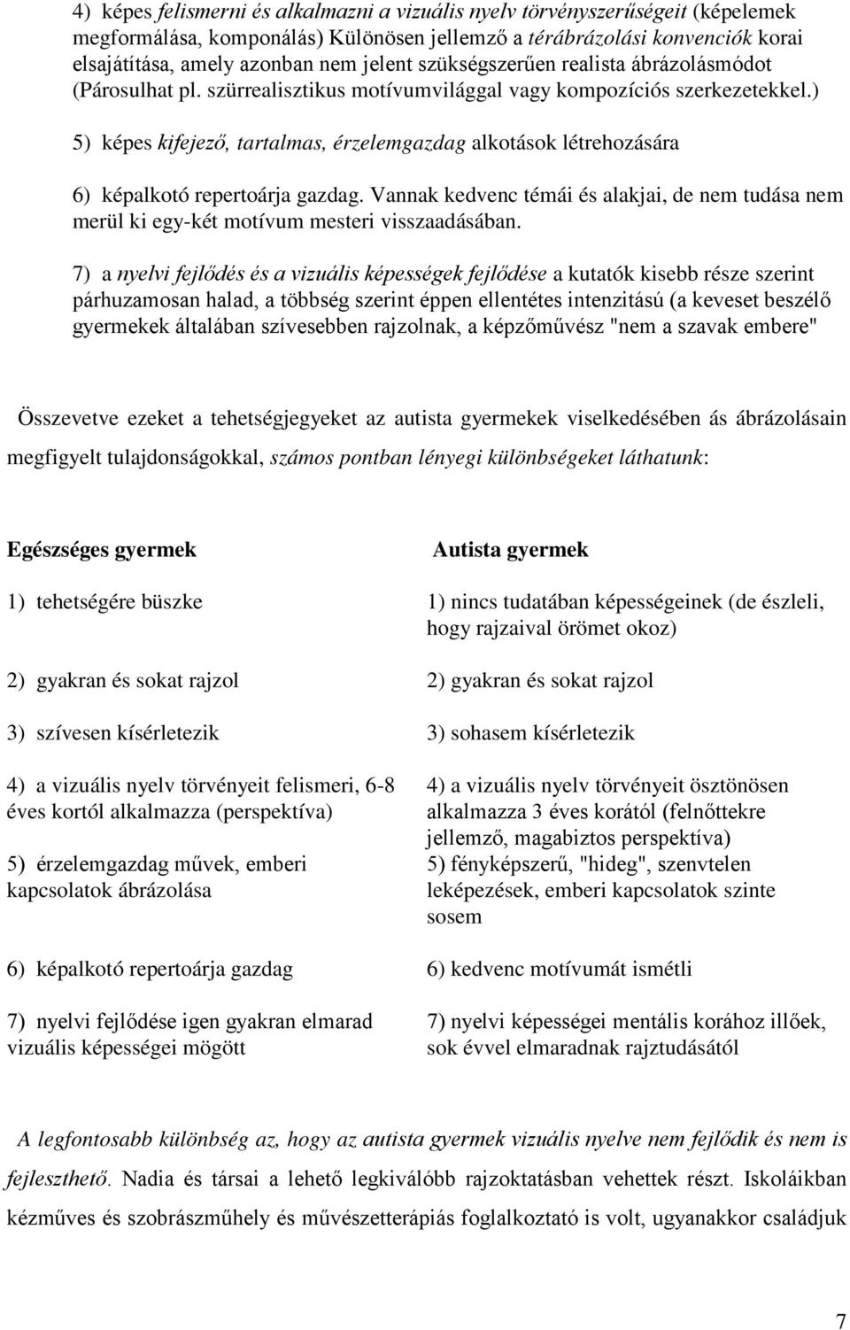 ) 5) képes kifejező, tartalmas, érzelemgazdag alkotások létrehozására 6) képalkotó repertoárja gazdag.