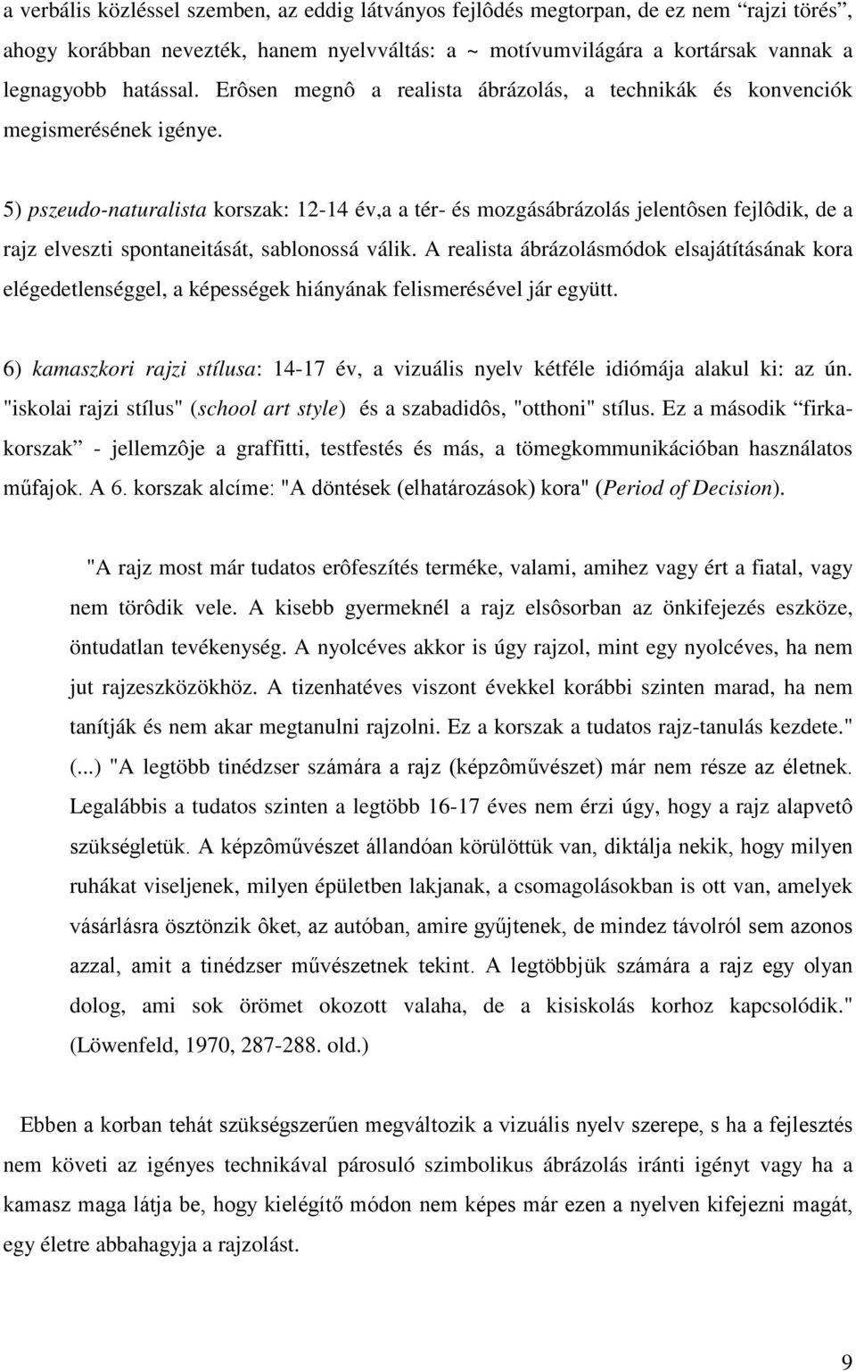 5) pszeudo-naturalista korszak: 12-14 év,a a tér- és mozgásábrázolás jelentôsen fejlôdik, de a rajz elveszti spontaneitását, sablonossá válik.