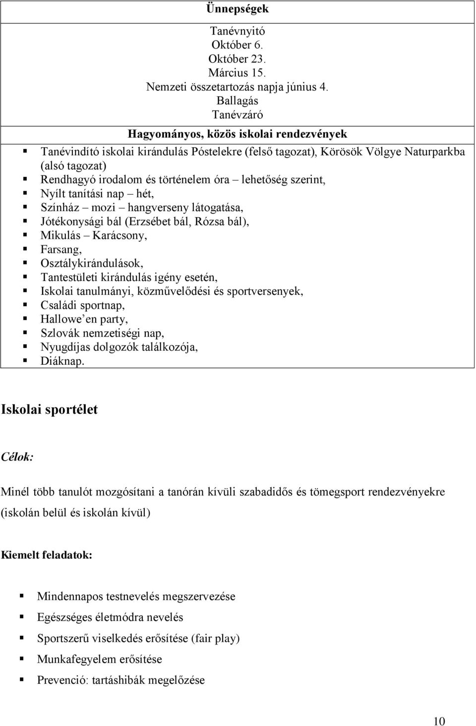 lehetőség szerint, Nyílt tanítási nap hét, Színház mozi hangverseny látogatása, Jótékonysági bál (Erzsébet bál, Rózsa bál), Mikulás Karácsony, Farsang, Osztálykirándulások, Tantestületi kirándulás