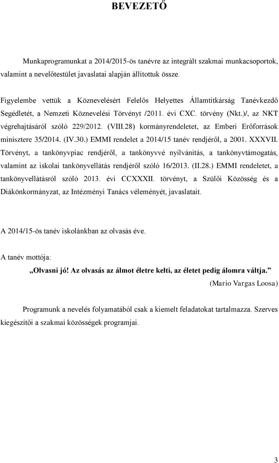 28) kormányrendeletet, az Emberi Erőforrások minisztere 35/2014. (IV.30.) EMMI rendelet a 2014/15 tanév rendjéről, a 2001. XXXVII.