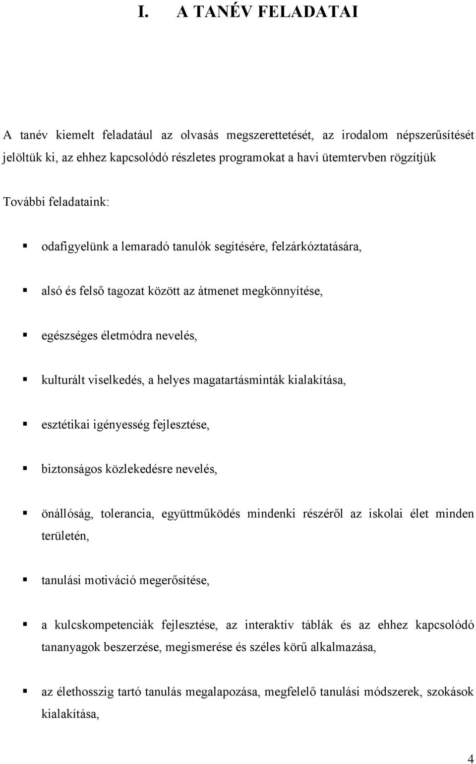 magatartásminták kialakítása, esztétikai igényesség fejlesztése, biztonságos közlekedésre nevelés, önállóság, tolerancia, együttműködés mindenki részéről az iskolai élet minden területén, tanulási