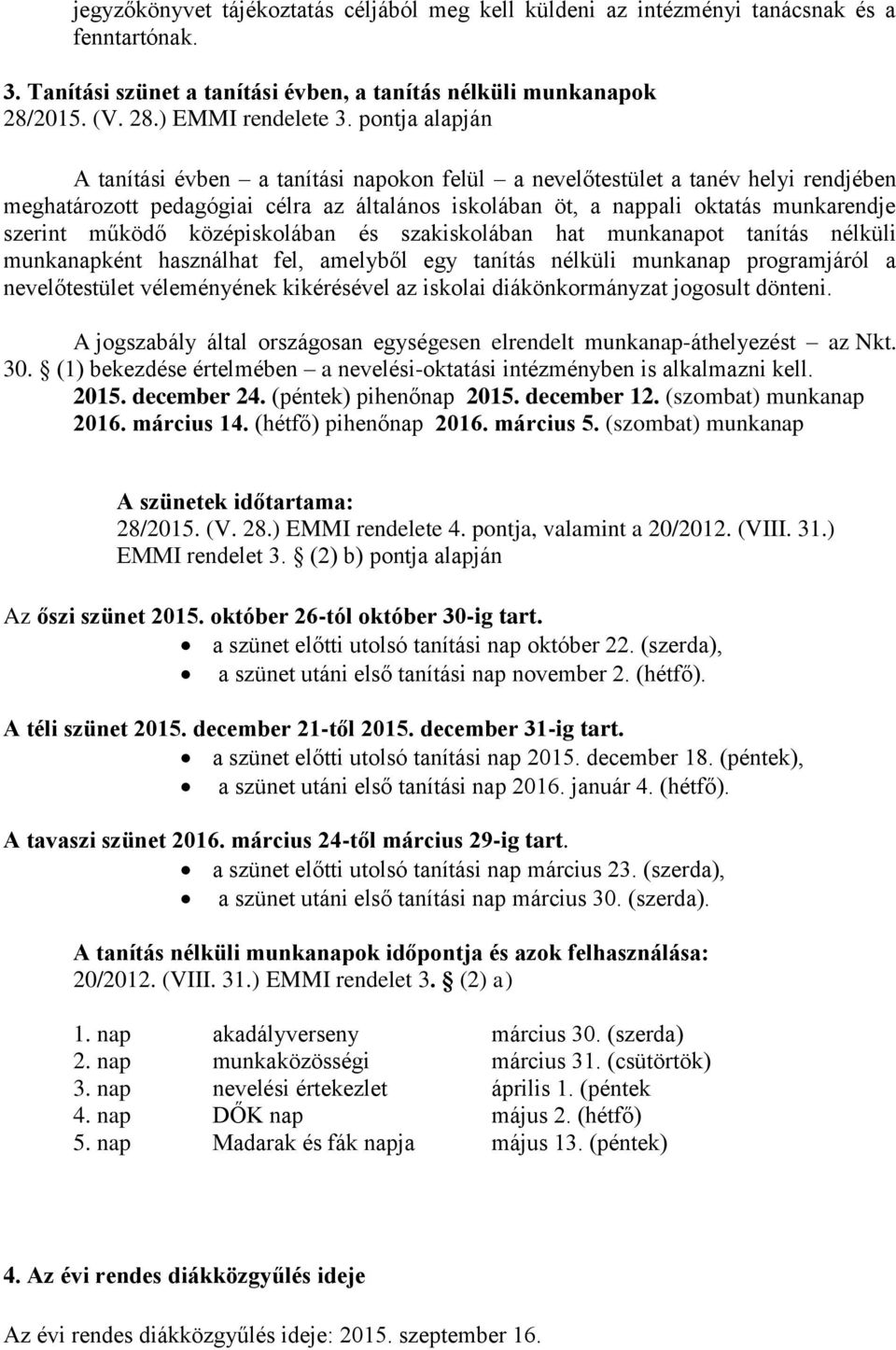 működő középiskolában és szakiskolában hat munkanapot tanítás nélküli munkanapként használhat fel, amelyből egy tanítás nélküli munkanap programjáról a nevelőtestület véleményének kikérésével az