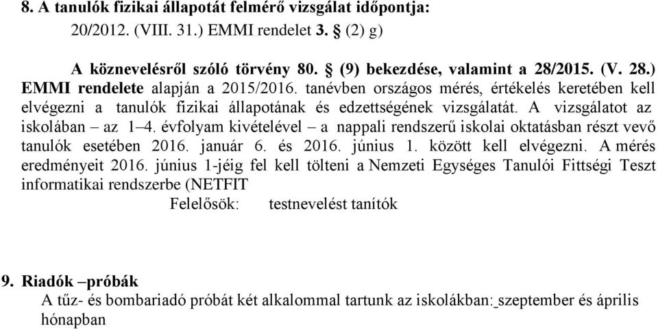 A vizsgálatot az iskolában az 1 4. évfolyam kivételével a nappali rendszerű iskolai oktatásban részt vevő tanulók esetében 2016. január 6. és 2016. június 1. között kell elvégezni.