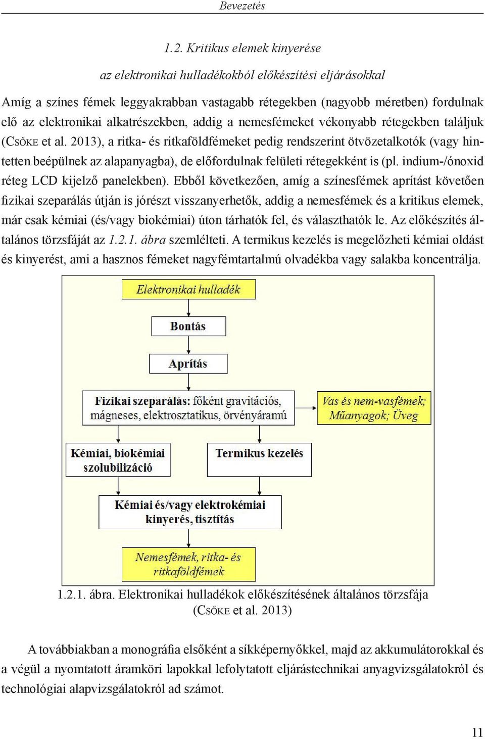 alkatrészekben, addig a nemesfémeket vékonyabb rétegekben találjuk (Csőke et al.