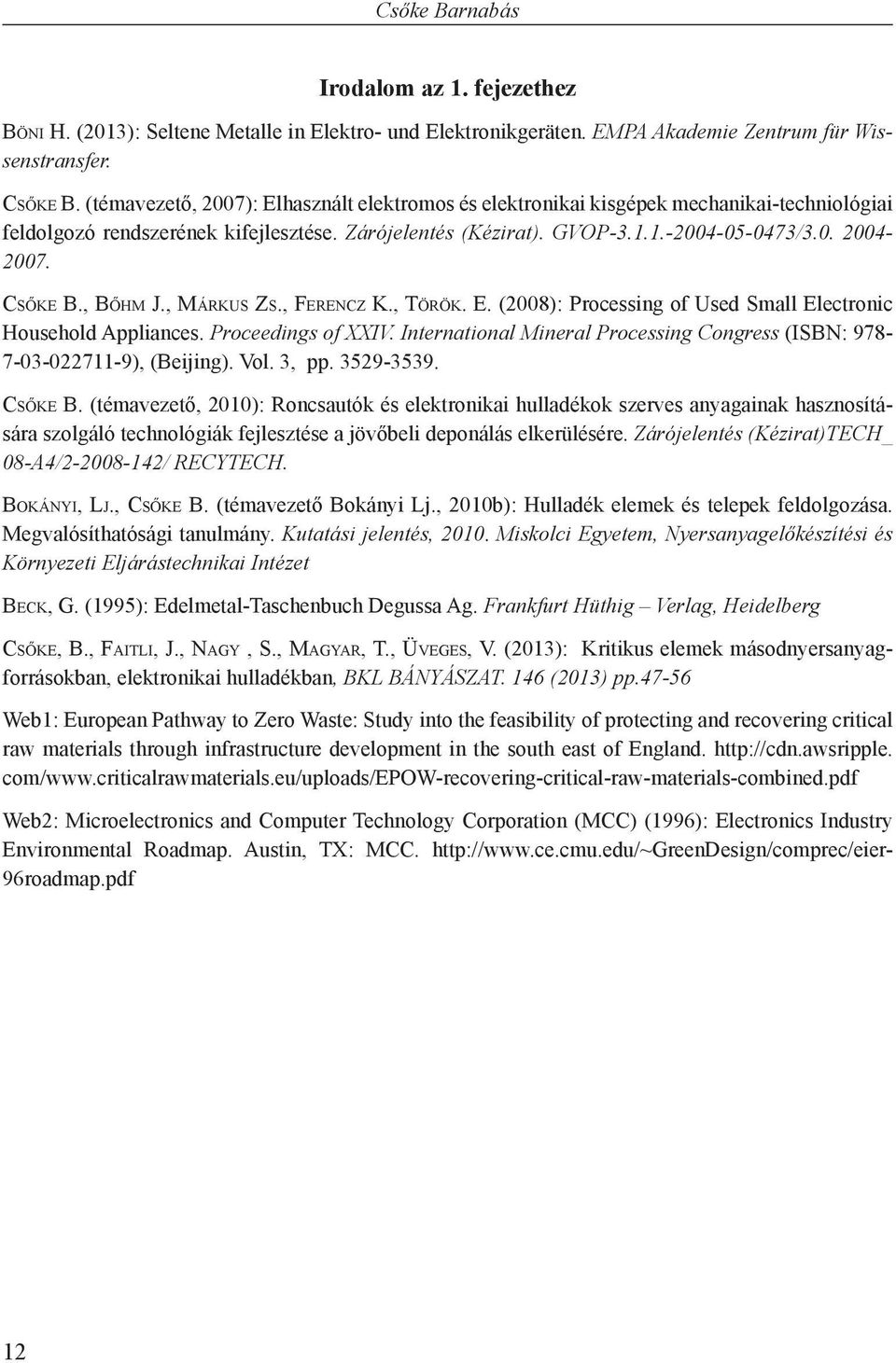 Csőke B., Bőhm J., Márkus Zs., Ferencz K., Török. E. (2008): Processing of Used Small Electronic Household Appliances. Proceedings of XXIV.