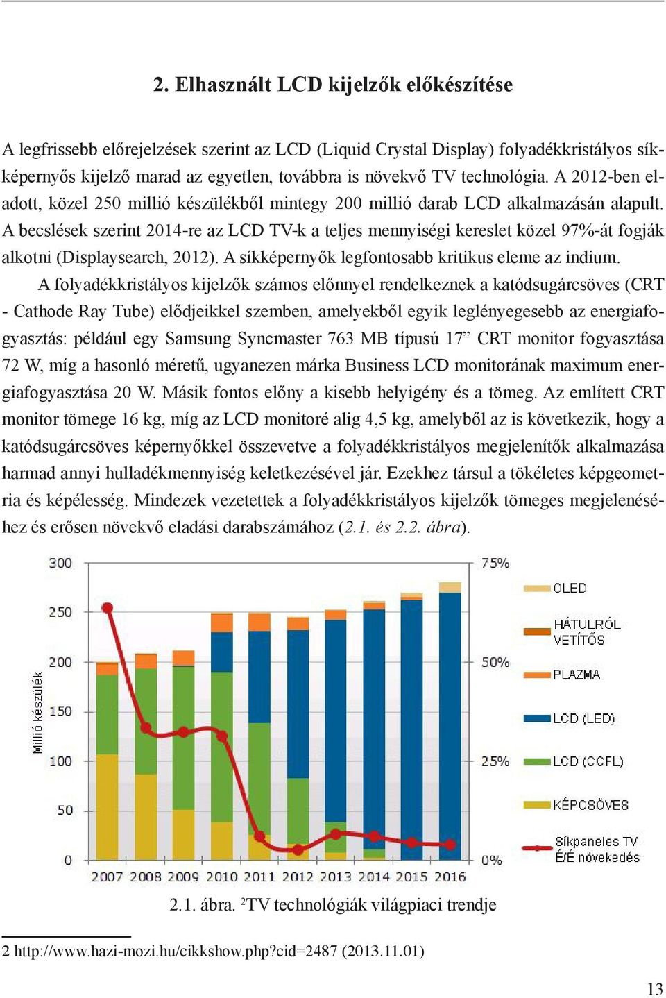 A becslések szerint 2014-re az LCD TV-k a teljes mennyiségi kereslet közel 97%-át fogják alkotni (Displaysearch, 2012). A síkképernyők legfontosabb kritikus eleme az indium.