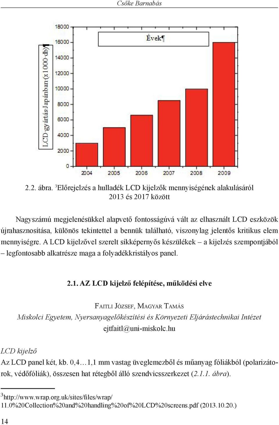 tekintettel a bennük található, viszonylag jelentős kritikus elem mennyiségre.