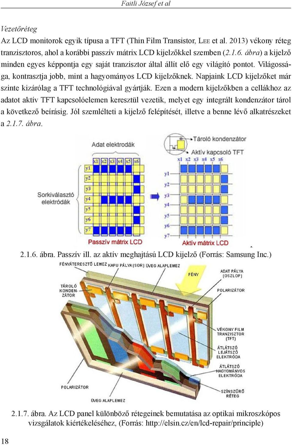 Napjaink LCD kijelzőket már szinte kizárólag a TFT technológiával gyártják.