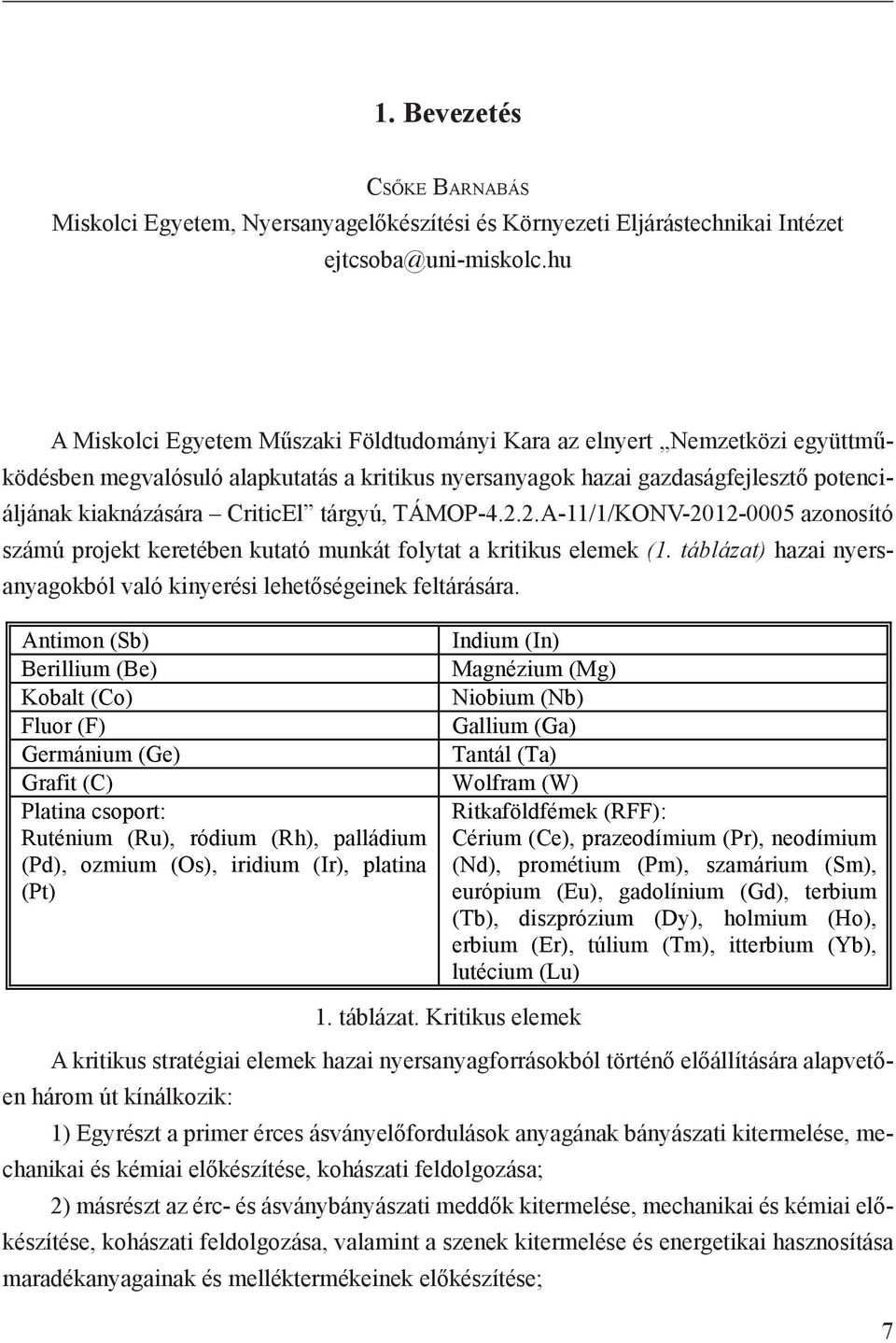 tárgyú, TÁMOP-4.2.2.A-11/1/KONV-2012-0005 azonosító számú projekt keretében kutató munkát folytat a kritikus elemek (1. táblázat) hazai nyersanyagokból való kinyerési lehetőségeinek feltárására. 1.