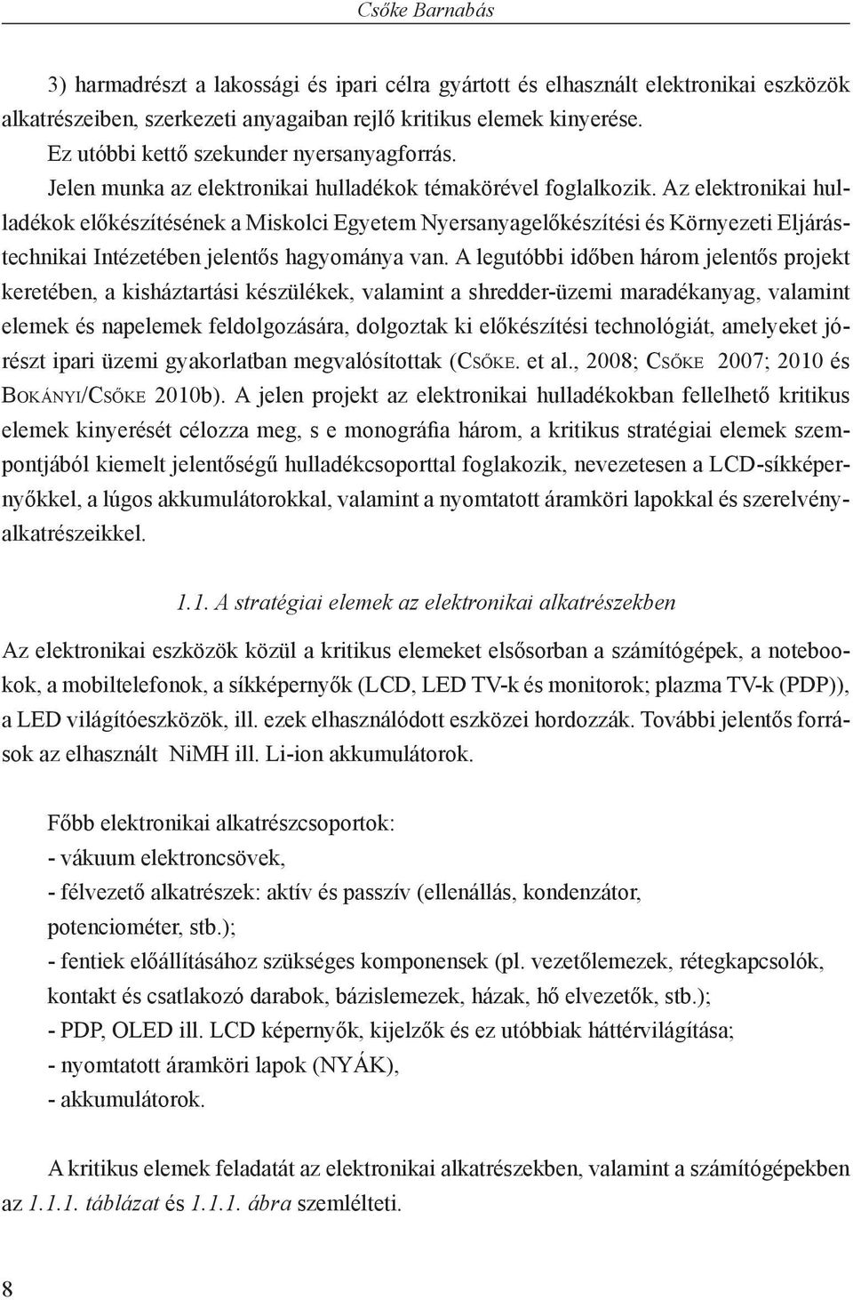 Az elektronikai hulladékok előkészítésének a Miskolci Egyetem Nyersanyagelőkészítési és Környezeti Eljárástechnikai Intézetében jelentős hagyománya van.